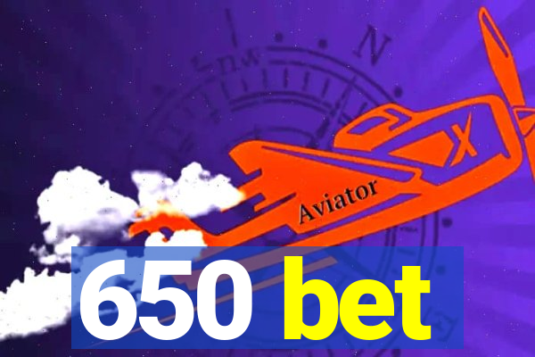 650 bet